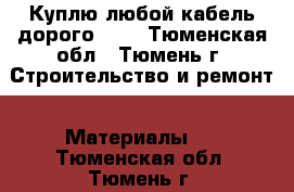 Куплю любой кабель дорого!!!! - Тюменская обл., Тюмень г. Строительство и ремонт » Материалы   . Тюменская обл.,Тюмень г.